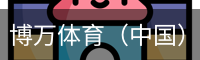 博万体育（中国）官方网站 - 首页入口